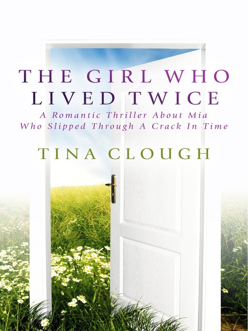 Title details for The Girl Who Lived Twice: a Romantic Thriller About Mia Who Slipped Through a Crack In Time by Tina Clough - Available